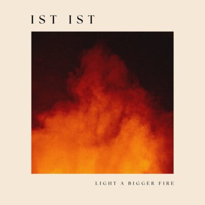 IST IST: “Light A Bigger Fire”